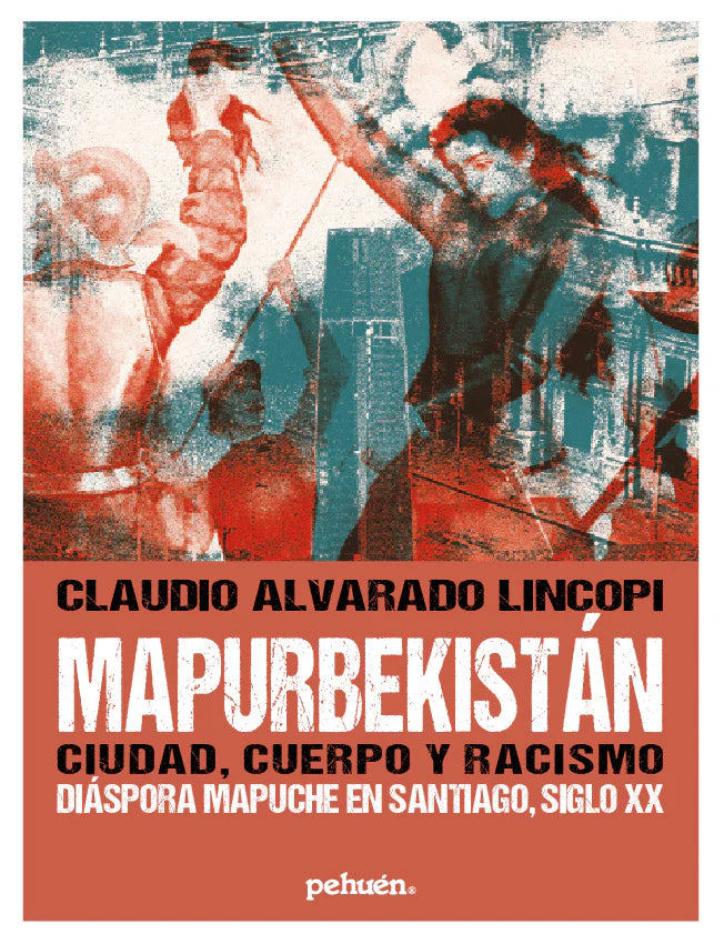 Mapurbekistán, ciudad, cuerpo y racismo. Diáspora mapuche en Santiago, siglo XX