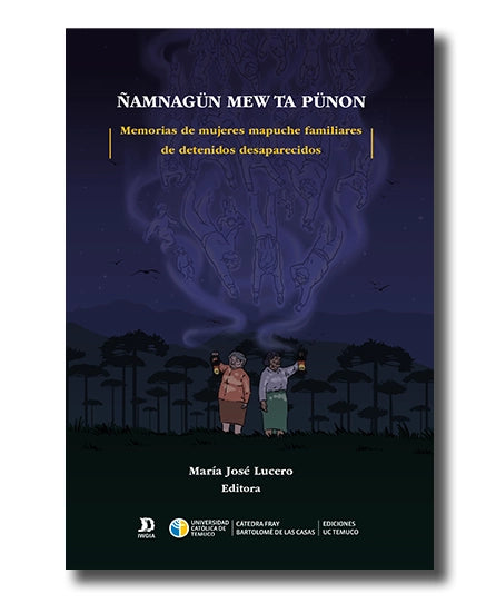 Ñamnagün mew ta pünon. Memorias de mujeres mapuche familiares de detenidos desaparecidos