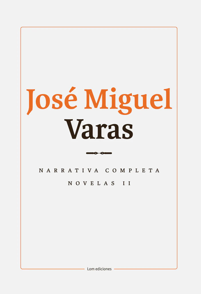 Narrativa completa de José Miguel Varas: Volumen II Novelas