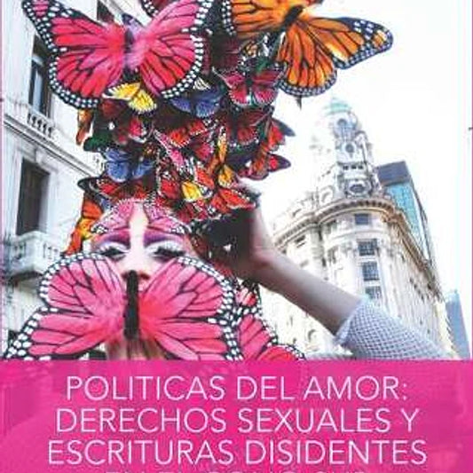 Políticas del amor: Derechos Sexuales y Escrituras Disidentes en el Cono Sur