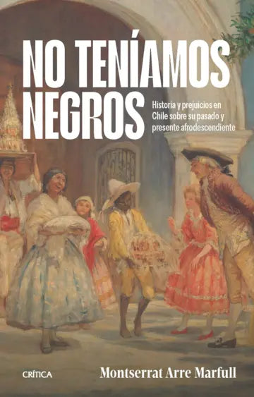No teníamos negros. Historia y prejuicios en Chile sobre su pasado y presente afrodescendiente