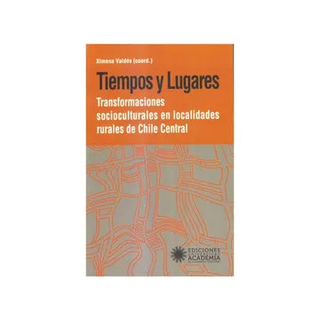 Tiempos y lugares. Transformaciones socioculturales en localidades rurales de Chile Central