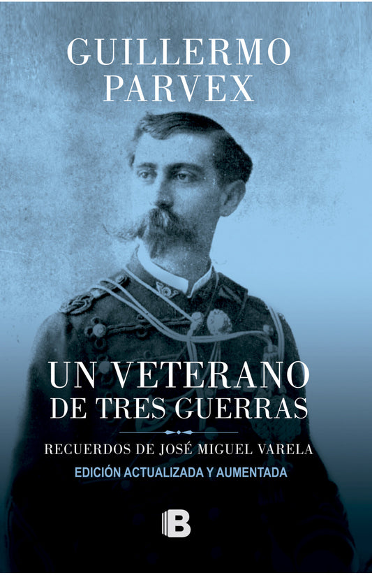 Un veterano de tres guerras. Recuerdos de José Miguel Varela