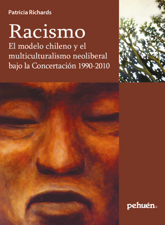 Racismo. El modelo chileno y el multiculturalismo neoliberal bajo la Concertación 1990-2010